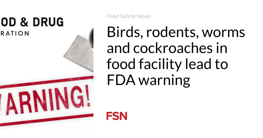 FDA Issues Warning Due to Presence of Birds, Rodents, Worms, and Cockroaches in Food Facility